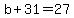 b+%2B+31+=+27