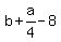 b+%2B+a%2F4+-+8
