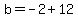 b+=+-2+%2B+12