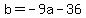 b+=+-9a+-+36