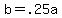 b+=+.25a