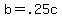 b+=+.25c