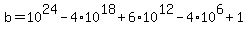 b+=+10%5E24+-+4%2A10%5E18+%2B+6%2A10%5E12+-+4%2A10%5E6+%2B+1