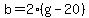 b+=+2%2A%28g+-+20%29