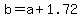 b+=+a+%2B+1.72