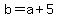 b+=+a+%2B+5