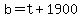 b+=+t+%2B+1900