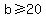b+%3E=+20