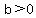 b+%3E+0