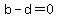 b-d=0
