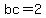 bc=2