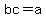 bc=a