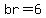 br=6