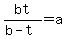 bt%2F%28b-t%29=a