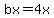 bx=4x