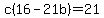 c%2816-21b%29+=+21