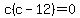 c%28c-12%29=0