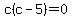 c%28c-5%29=0