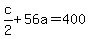 c%2F2+%2B+56a+=+400