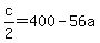 c%2F2+=+400+-+56a