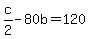 c%2F2+-+80b+=+120