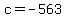 c=-563