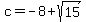 c=-8%2Bsqrt%2815%29