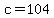 c=104