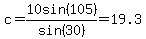 c=10sin%28105%29%2Fsin%2830%29=19.3
