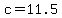 c=11.5