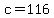 c=116