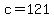 c=121