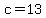 c=13