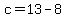c=13-8