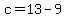 c=13-9