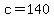 c=140