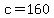 c=160
