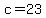 c=23