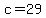 c=29
