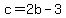 c=2b-3