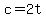 c=2t