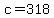 c=318