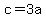 c=3a