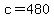 c=480
