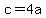 c=4a