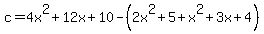c=4x%5E2%2B12x%2B10+-%282x%5E2%2B5%2Bx%5E2%2B3x%2B4%29