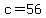 c=56