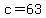 c=63