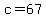 c=67