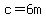 c=6m